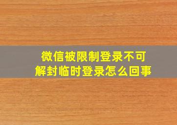 微信被限制登录不可解封临时登录怎么回事