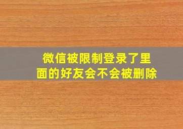 微信被限制登录了里面的好友会不会被删除