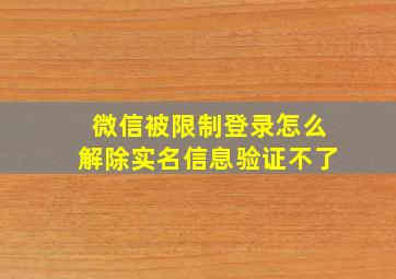 微信被限制登录怎么解除实名信息验证不了