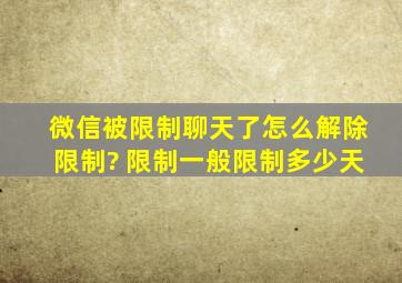 微信被限制聊天了怎么解除限制? 限制一般限制多少天