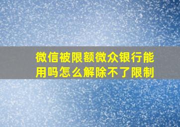 微信被限额微众银行能用吗怎么解除不了限制