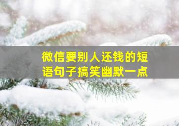 微信要别人还钱的短语句子搞笑幽默一点