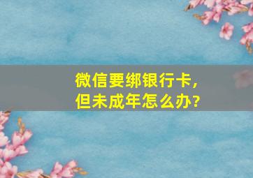 微信要绑银行卡,但未成年怎么办?