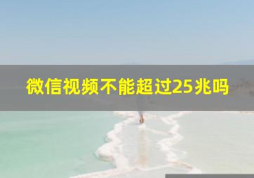 微信视频不能超过25兆吗