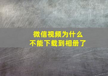 微信视频为什么不能下载到相册了