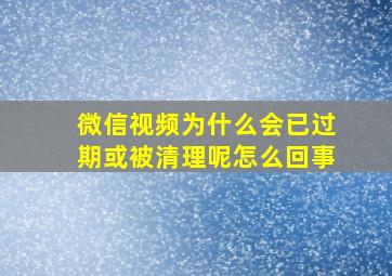 微信视频为什么会已过期或被清理呢怎么回事