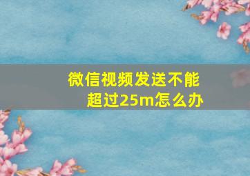 微信视频发送不能超过25m怎么办