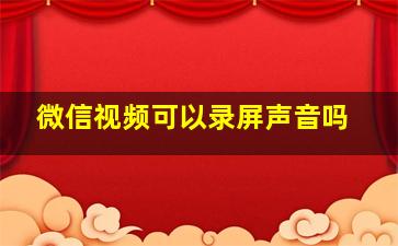 微信视频可以录屏声音吗