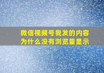 微信视频号我发的内容为什么没有浏览量显示