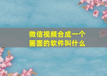 微信视频合成一个画面的软件叫什么