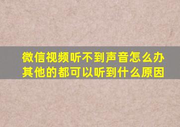 微信视频听不到声音怎么办其他的都可以听到什么原因