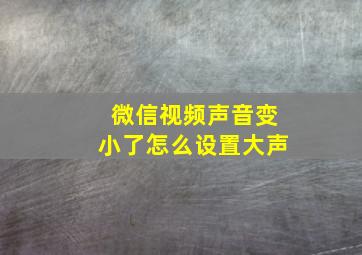 微信视频声音变小了怎么设置大声