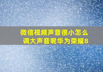 微信视频声音很小怎么调大声音呢华为荣耀8