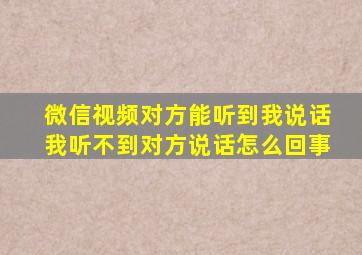 微信视频对方能听到我说话我听不到对方说话怎么回事