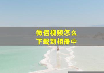 微信视频怎么下载到相册中