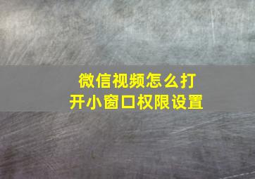 微信视频怎么打开小窗口权限设置