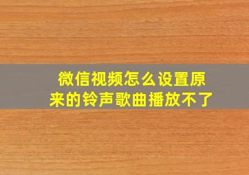 微信视频怎么设置原来的铃声歌曲播放不了