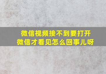 微信视频接不到要打开微信才看见怎么回事儿呀