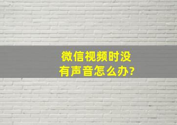 微信视频时没有声音怎么办?