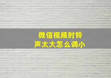 微信视频时铃声太大怎么调小