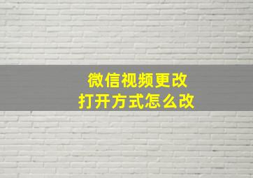 微信视频更改打开方式怎么改