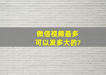 微信视频最多可以发多大的?