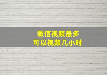 微信视频最多可以视频几小时