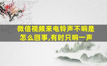 微信视频来电铃声不响是怎么回事,有时只响一声