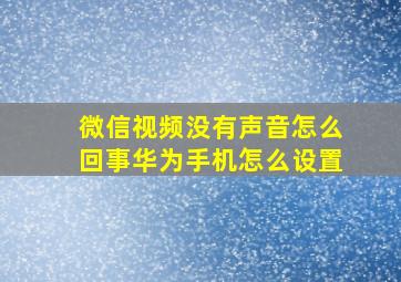 微信视频没有声音怎么回事华为手机怎么设置