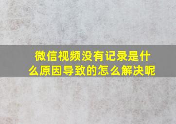 微信视频没有记录是什么原因导致的怎么解决呢