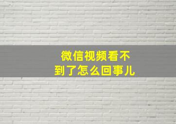 微信视频看不到了怎么回事儿