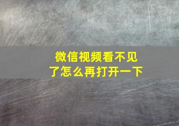 微信视频看不见了怎么再打开一下