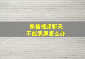 微信视频聊天不能录屏怎么办