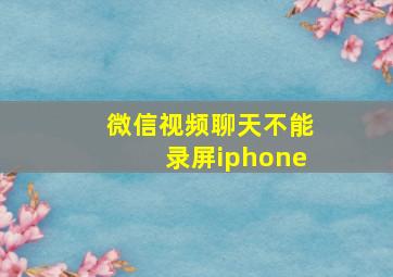 微信视频聊天不能录屏iphone