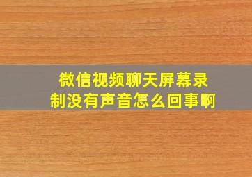 微信视频聊天屏幕录制没有声音怎么回事啊