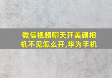 微信视频聊天开美颜相机不见怎么开,华为手机