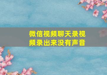 微信视频聊天录视频录出来没有声音