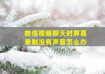 微信视频聊天时屏幕录制没有声音怎么办