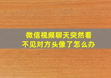 微信视频聊天突然看不见对方头像了怎么办