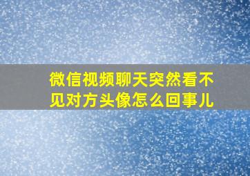 微信视频聊天突然看不见对方头像怎么回事儿