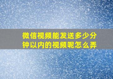 微信视频能发送多少分钟以内的视频呢怎么弄