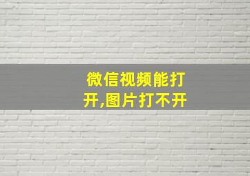 微信视频能打开,图片打不开