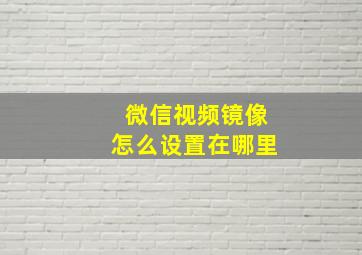 微信视频镜像怎么设置在哪里