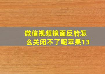 微信视频镜面反转怎么关闭不了呢苹果13