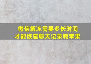 微信解冻需要多长时间才能恢复聊天记录呢苹果