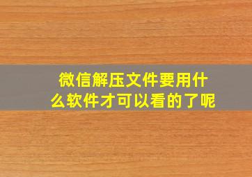 微信解压文件要用什么软件才可以看的了呢