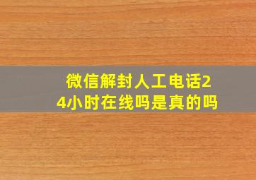 微信解封人工电话24小时在线吗是真的吗