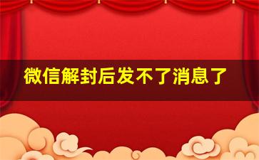 微信解封后发不了消息了