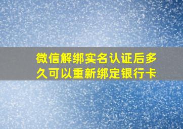 微信解绑实名认证后多久可以重新绑定银行卡