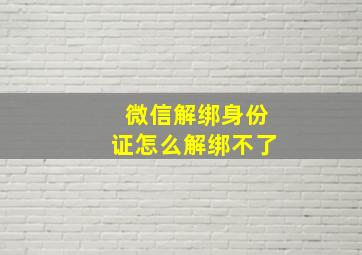 微信解绑身份证怎么解绑不了